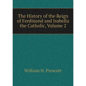 

Книга The History of the Reign of Ferdinand and Isabella the Catholic, Volume 2