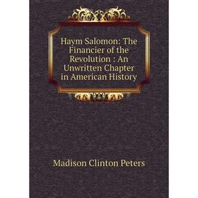 

Книга Haym Salomon: The Financier of the Revolution: An Unwritten Chapter in American History