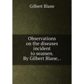 

Книга Observations on the diseases incident to seamen By Gilbert Blane