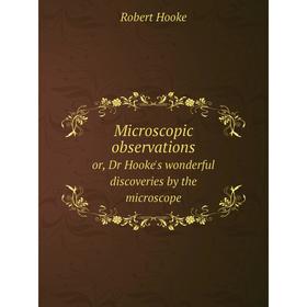 

Книга Microscopic observationsor, Dr Hooke's wonderful discoveries by the microscope