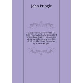 

Книга Six discourses, delivered by Sir John Pringle, Bart. when president of the Royal Society; on occasion of six annual assignments of Sir Godfrey.