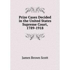 

Книга Prize Cases Decided in the United States Supreme Court, 1789-1918