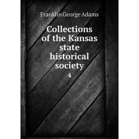 

Книга Collections of the Kansas state historical society 4