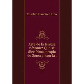 

Книга Arte de la lengua névome: Que se dice Pima, propia de Sonora: con la.