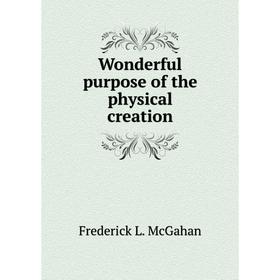 

Книга Wonderful purpose of the physical creation