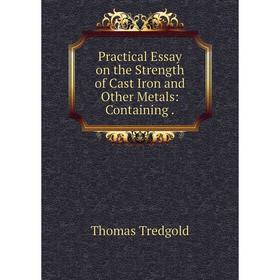 

Книга Practical Essay on the Strength of Cast Iron and Other Metals: Containing.