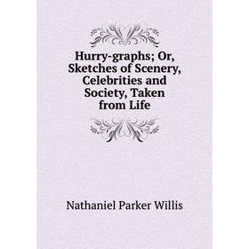 

Книга Hurry-graphs; Or, Sketches of Scenery, Celebrities and Society, Taken from Life