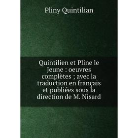 

Книга Quintilien et Pline le Jeune: oeuvres complètes; avec la traduction en français et publiées sous la direction de M. Nisard