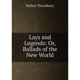 

Книга Lays and Legends: or Ballads of the New World