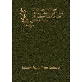 

Книга C. Sallustii Crispi Opera: Adapted to the Hamiltonian System by a Literal.