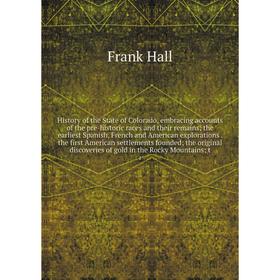 

Книга History of the State of Colorado, embracing accounts of the pre-historic races and their remains; the earliest Spanish, French and American expl