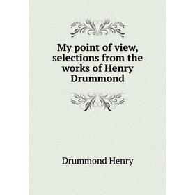 

Книга My point of view, selections from the works of Henry Drummond