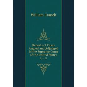 

Книга Reports of Cases Argued and Adjudged in the Supreme Court of the United States 2; v. 27