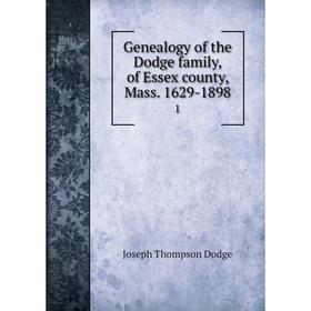 

Книга Genealogy of the Dodge family, of Essex county, Mass. 1629-1898 1