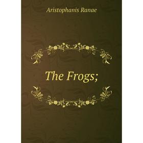 

Книга The Frogs;