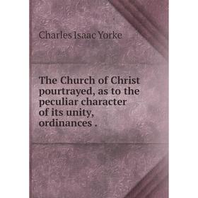 

Книга The Church of Christ pourtrayed, as to the peculiar character of its unity, ordinances.