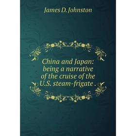 

Книга China and Japan: being a narrative of the cruise of the U. S. steam-frigate.