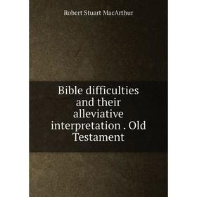 

Книга Bible difficulties and their alleviative interpretation. Old Testament