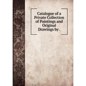 

Книга Catalogue of a Private Collection of Paintings and Original Drawings by.