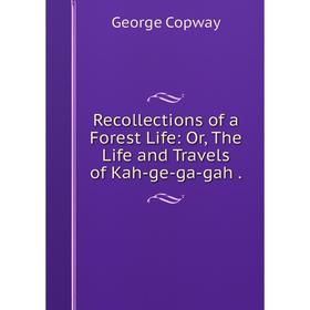 

Книга Recollections of a Forest Life: Or, The Life and Travels of Kah-ge-ga-gah.