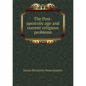 

Книга The Post-apostolic age and current religious problems