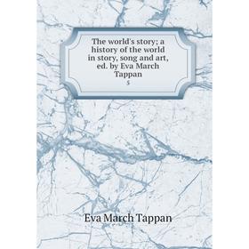

Книга The world's story; a history of the world in story, song and art, ed. by Eva March Tappan 5