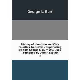 

Книга History of Hamilton and Clay counties, Nebraska / supervising editors George L. Burr, O. O. Buck; compiled by Dale P. Stough 2
