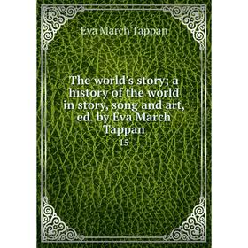 

Книга The world's story; a history of the world in story, song and art, ed. by Eva March Tappan 15