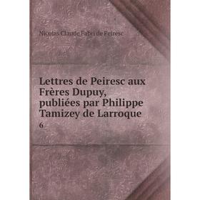 

Книга Lettres de Peiresc aux Frères Dupuy, publiées par Philippe Tamizey de Larroque6