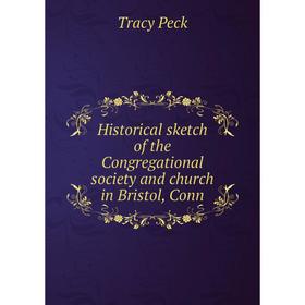 

Книга Historical sketch of the Congregational society and church in Bristol, Conn