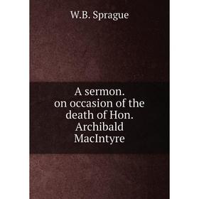 

Книга A sermon. on occasion of the death of Hon. Archibald MacIntyre