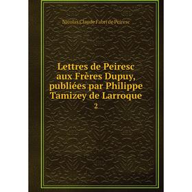 

Книга Lettres de Peiresc aux Frères Dupuy, publiées par Philippe Tamizey de Larroque2
