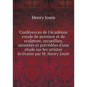 

Книга Conférences de l'Académie royale de peinture et de sculpture, recueillies, annotées et précédées d'une étude sur les artistes écrivains par M. H