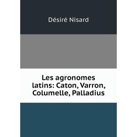 

Книга Les agronomes latins: Caton, Varron, Columelle, Palladius