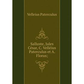 

Книга Salluste, Jules César, C. Velléius Paterculus et A. Florus;