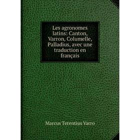 

Книга Les agronomes latins: Canton, Varron, Columelle, Palladius, avec une traduction en français