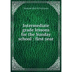 

Книга Intermediate grade lessons for the Sunday school: first year