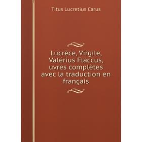 

Книга Lucrèce, Virgile, Valérius Flaccus, uvres complètes avec la traduction en français