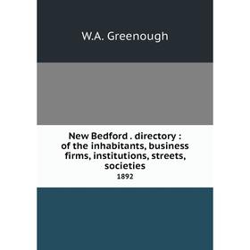 

Книга New Bedford directory: of the inhabitants, business firms, institutions, streets, societies 1892
