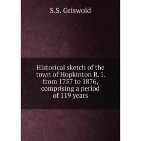 

Книга Historical sketch of the town of Hopkinton R. I. from 1757 to 1876, comprising a period of 119 years