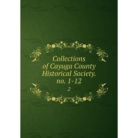 

Книга Collections of Cayuga County Historical Society. no. 1-12 2