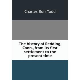 

Книга The history of Redding, Conn., from its first settlement to the present time