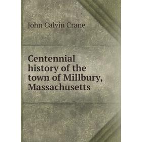 

Книга Centennial history of the town of Millbury, Massachusetts