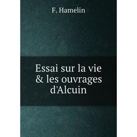 

Книга Essai sur la vie & les ouvrages d'Alcuin