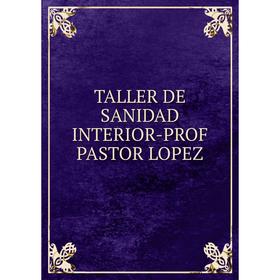 

Книга TALLER DE SANIDAD INTERIOR-PROF PASTOR LOPEZ