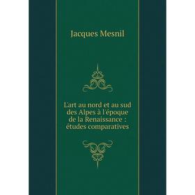 

Книга L'art au nord et au sud des Alpes à l'époque de la Renaissance: études comparatives