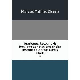 

Книга Orationes Recognovit brevique adnotatione critica instruxit Albertus Curtis Clark 5