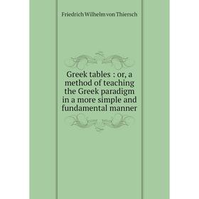 

Книга Greek tables: or, a method of teaching the Greek paradigm in a more simple and fundamental manner