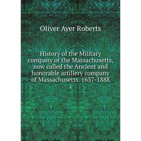 

Книга History of the Military company of the Massachusetts, now called the Ancient and honorable artillery company of Massachusetts. 1637-1888 2
