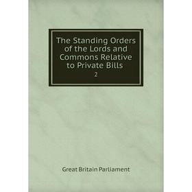 

Книга The Standing Orders of the Lords and Commons Relative to Private Bills. 2
